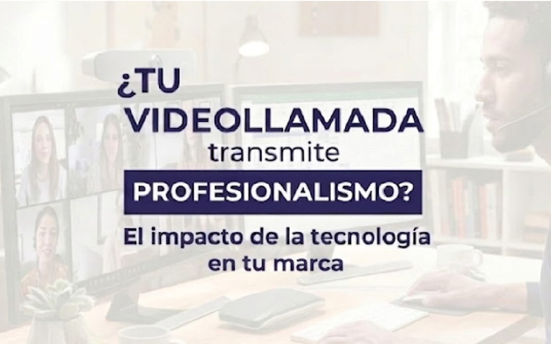 ¿TU VIDEOLLAMADA TRANSMITE PROFESIONALISMO?
