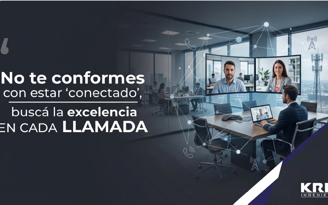 No te conformes con estar ‘conectado’, buscá la excelencia EN CADA llamada